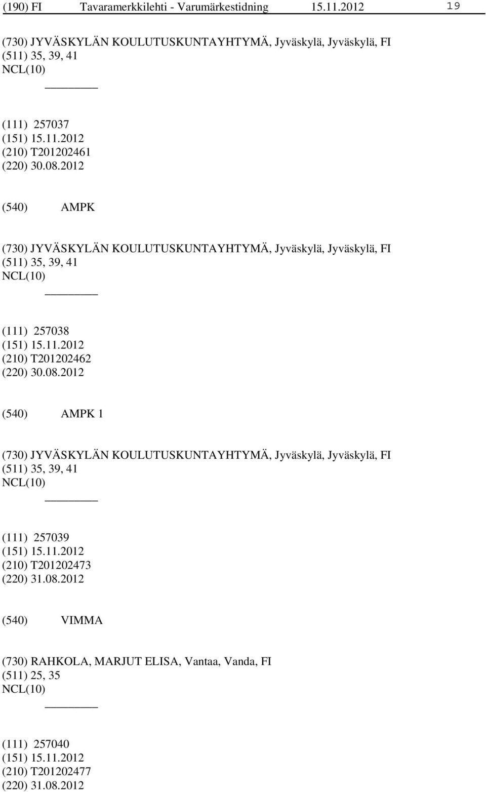 2012 AMPK (730) JYVÄSKYLÄN KOULUTUSKUNTAYHTYMÄ, Jyväskylä, Jyväskylä, FI (511) 35, 39, 41 (111) 257038 (210) T201202462 (220) 30.08.