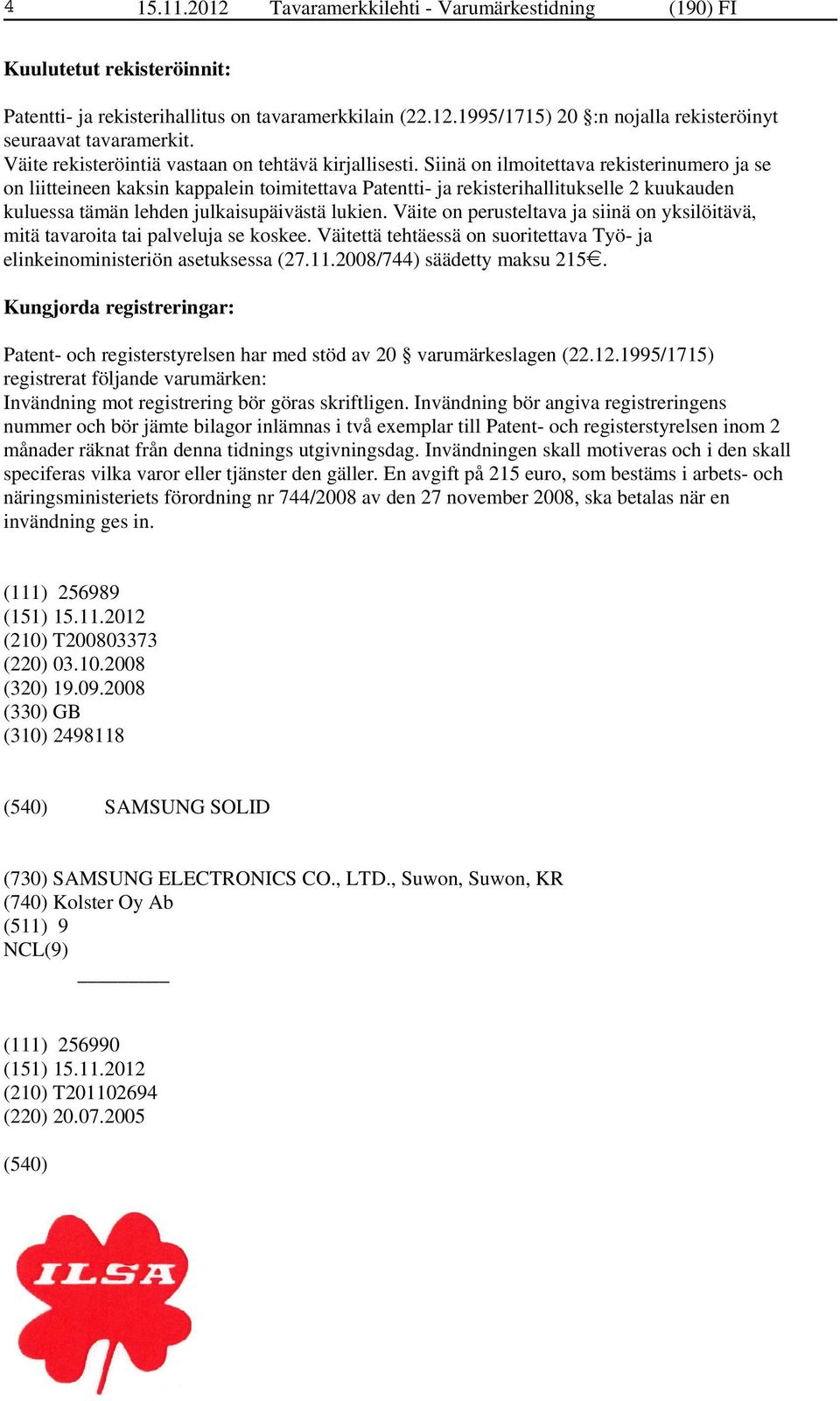 Siinä on ilmoitettava rekisterinumero ja se on liitteineen kaksin kappalein toimitettava Patentti- ja rekisterihallitukselle 2 kuukauden kuluessa tämän lehden julkaisupäivästä lukien.