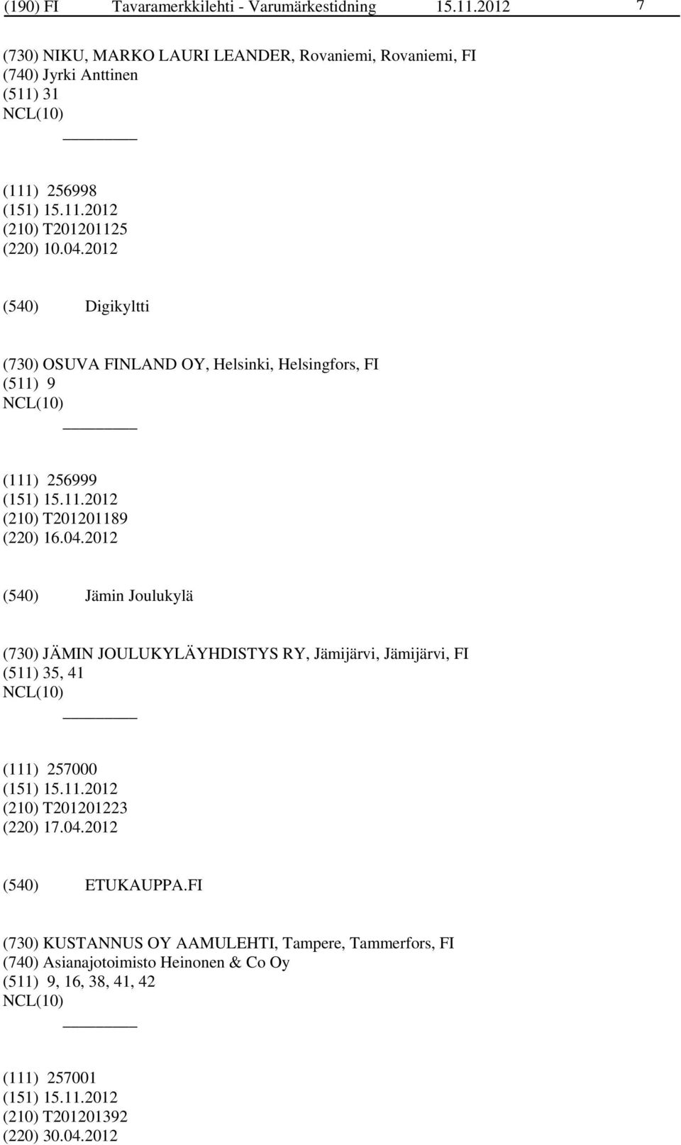 2012 Digikyltti (730) OSUVA FINLAND OY, Helsinki, Helsingfors, FI (511) 9 (111) 256999 (210) T201201189 (220) 16.04.
