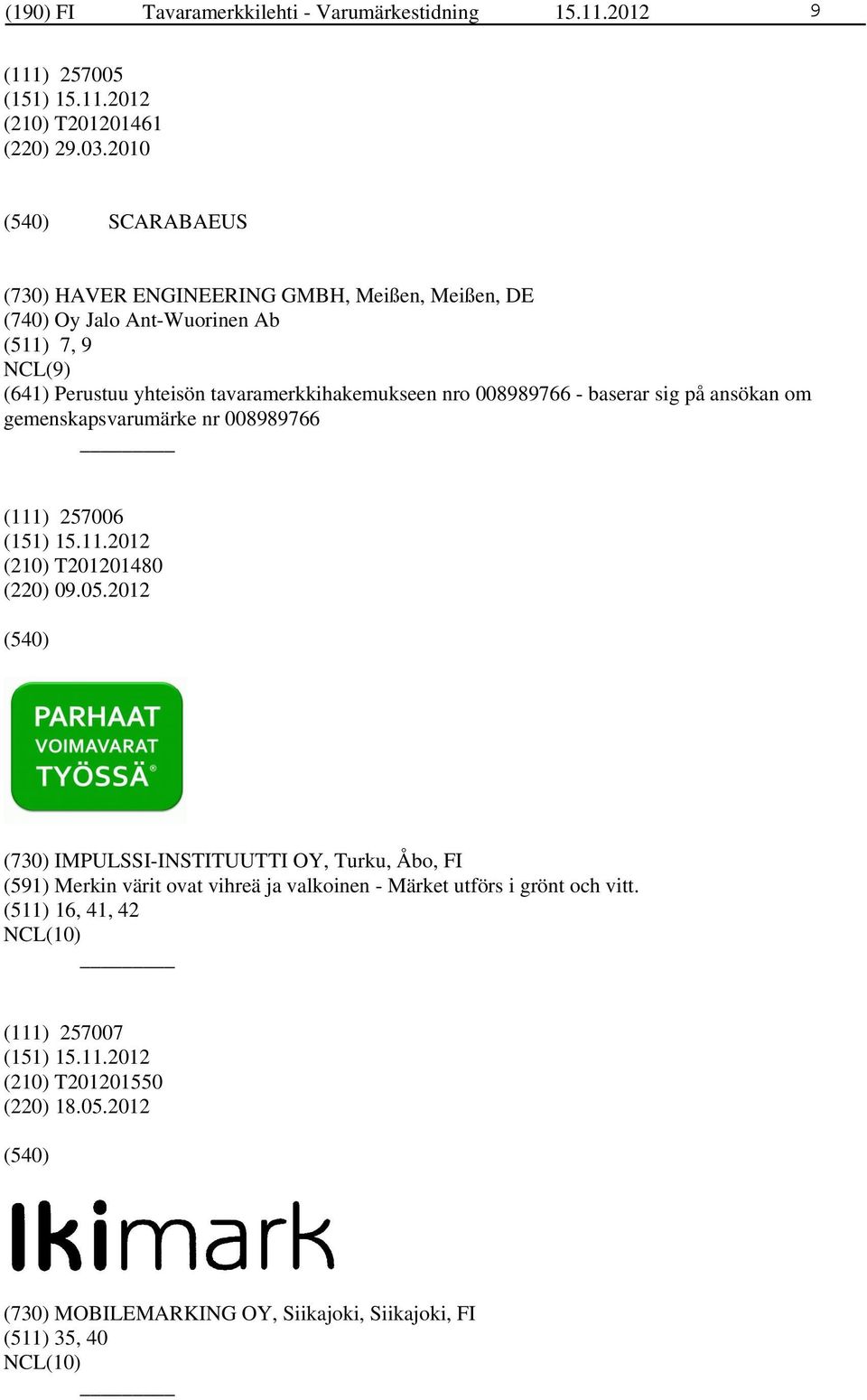nro 008989766 - baserar sig på ansökan om gemenskapsvarumärke nr 008989766 (111) 257006 (210) T201201480 (220) 09.05.