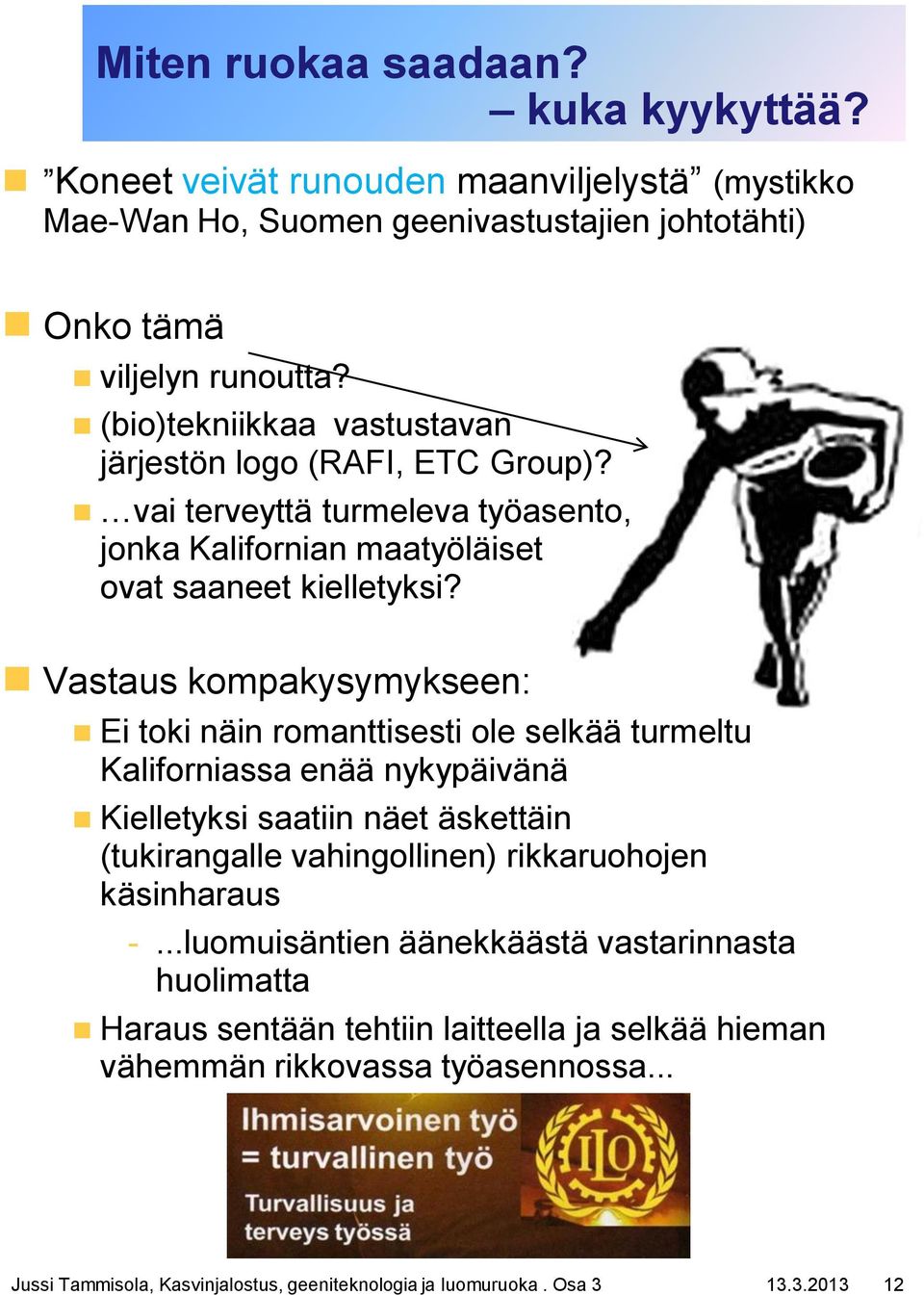 Vastaus kompakysymykseen: Ei toki näin romanttisesti ole selkää turmeltu Kaliforniassa enää nykypäivänä Kielletyksi saatiin näet äskettäin (tukirangalle vahingollinen) rikkaruohojen