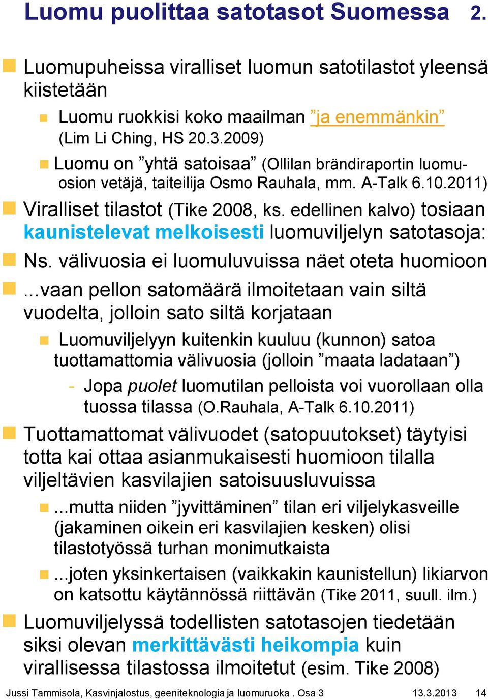 edellinen kalvo) tosiaan kaunistelevat melkoisesti luomuviljelyn satotasoja: Ns. välivuosia ei luomuluvuissa näet oteta huomioon.
