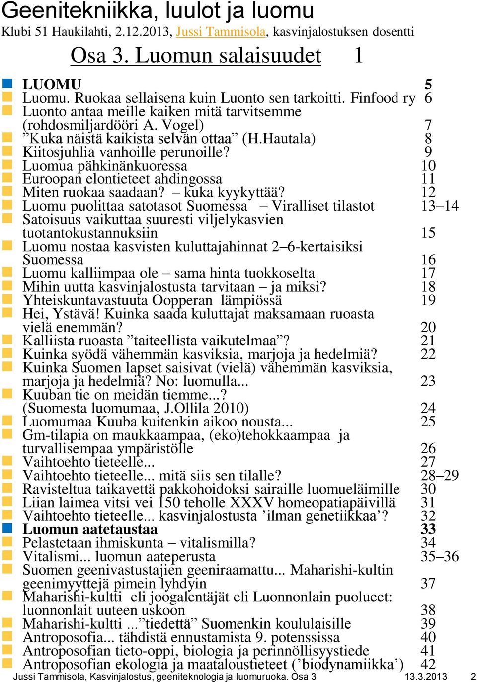 9 Luomua pähkinänkuoressa 10 Euroopan elontieteet ahdingossa 11 Miten ruokaa saadaan? kuka kyykyttää?