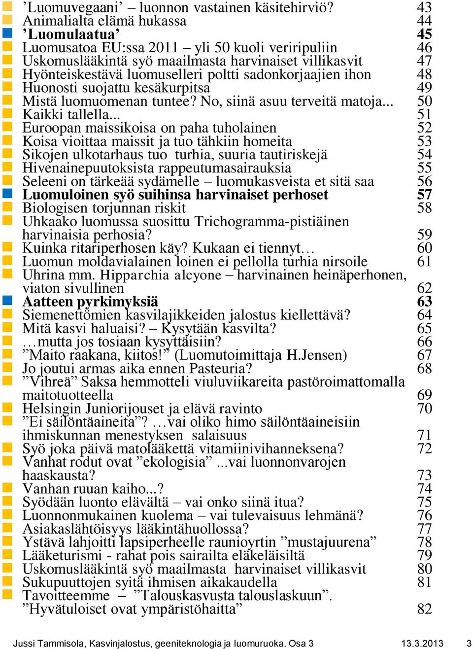 sadonkorjaajien ihon 48 Huonosti suojattu kesäkurpitsa 49 Mistä luomuomenan tuntee? No, siinä asuu terveitä matoja... 50 Kaikki tallella.