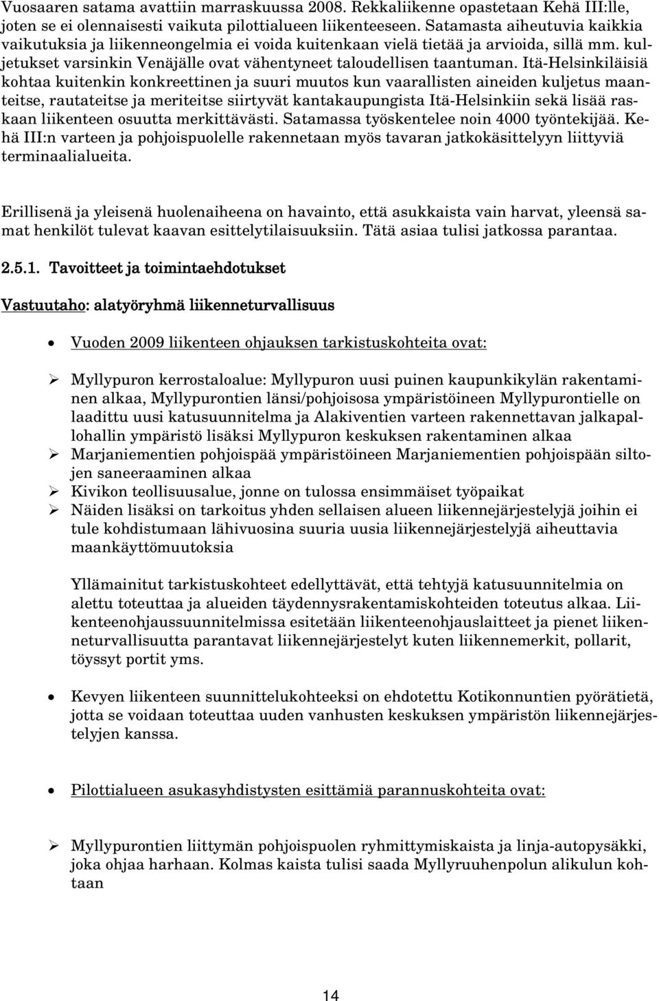 Itä-Helsinkiläisiä kohtaa kuitenkin konkreettinen ja suuri muutos kun vaarallisten aineiden kuljetus maanteitse, rautateitse ja meriteitse siirtyvät kantakaupungista Itä-Helsinkiin sekä lisää raskaan