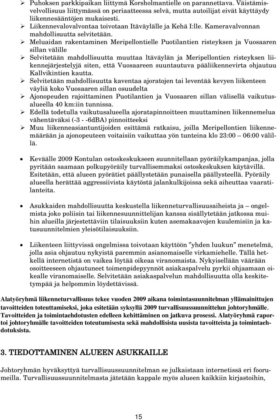 Meluaidan rakentaminen Meripellontielle Puotilantien risteyksen ja Vuosaaren sillan välille Selvitetään mahdollisuutta muuttaa ltäväylän ja Meripellontien risteyksen liikennejärjestelyjä siten, että