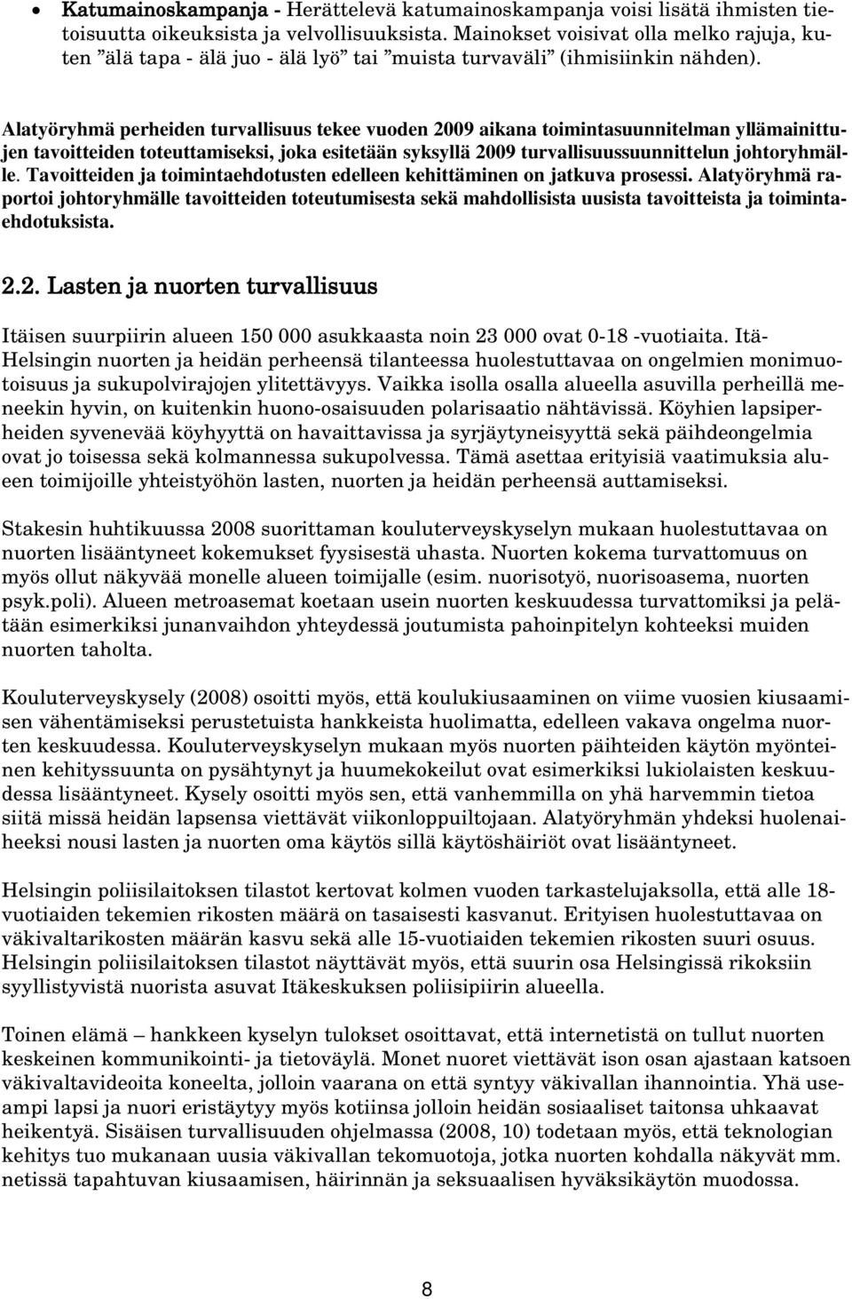 Alatyöryhmä perheiden turvallisuus tekee vuoden 2009 aikana toimintasuunnitelman yllämainittujen tavoitteiden toteuttamiseksi, joka esitetään syksyllä 2009 turvallisuussuunnittelun johtoryhmälle.