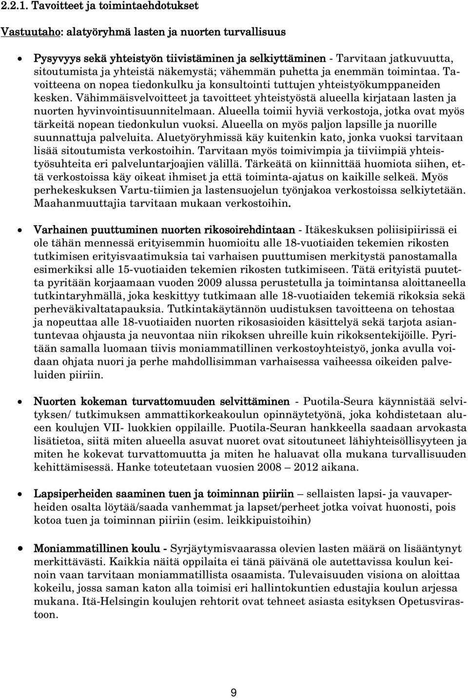 näkemystä; vähemmän puhetta ja enemmän toimintaa. Tavoitteena on nopea tiedonkulku ja konsultointi tuttujen yhteistyökumppaneiden kesken.