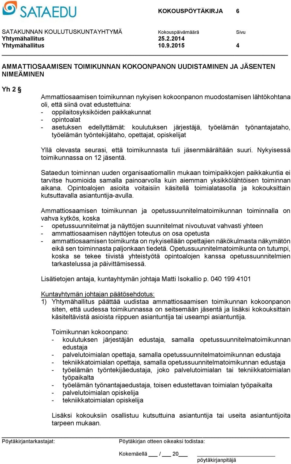 edustettuina: - oppilaitosyksiköiden paikkakunnat - opintoalat - asetuksen edellyttämät: koulutuksen järjestäjä, työelämän työnantajataho, työelämän työntekijätaho, opettajat, opiskelijat Yllä