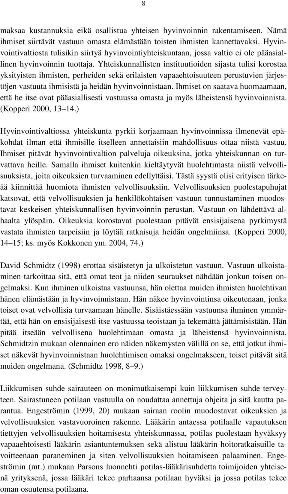 Yhteiskunnallisten instituutioiden sijasta tulisi korostaa yksityisten ihmisten, perheiden sekä erilaisten vapaaehtoisuuteen perustuvien järjestöjen vastuuta ihmisistä ja heidän hyvinvoinnistaan.