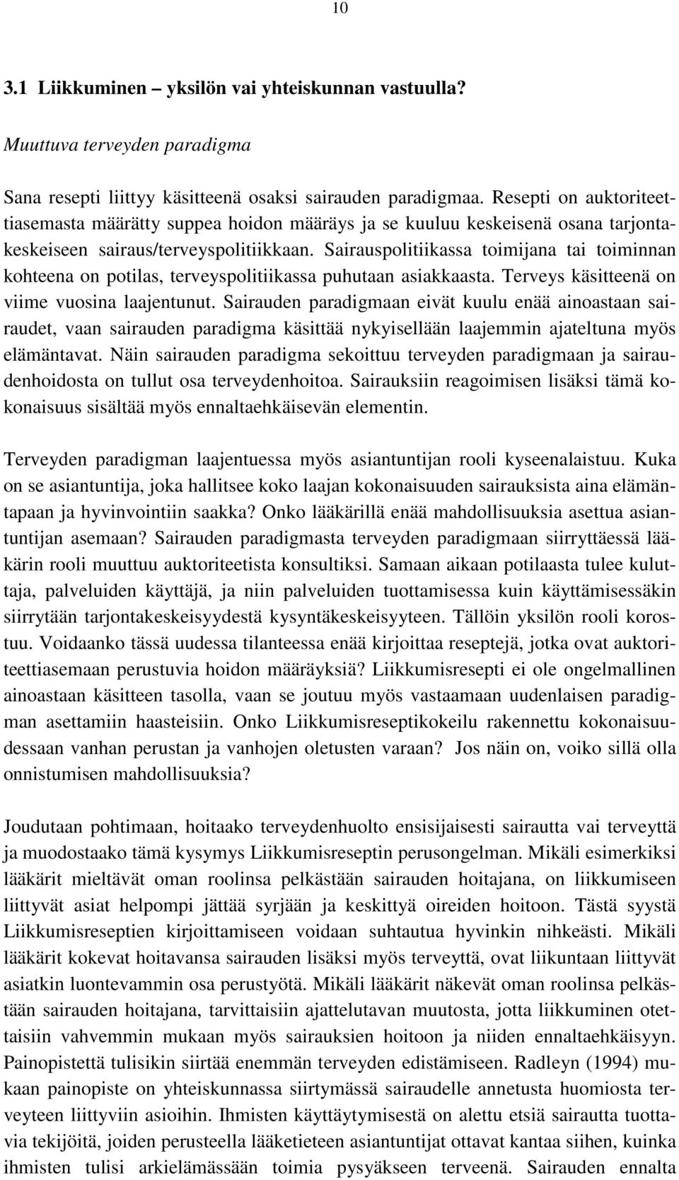 Sairauspolitiikassa toimijana tai toiminnan kohteena on potilas, terveyspolitiikassa puhutaan asiakkaasta. Terveys käsitteenä on viime vuosina laajentunut.