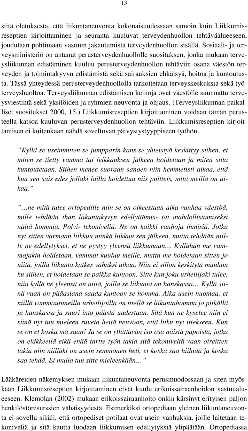 Sosiaali- ja terveysministeriö on antanut perusterveydenhuollolle suosituksen, jonka mukaan terveysliikunnan edistäminen kuuluu perusterveydenhuollon tehtäviin osana väestön terveyden ja