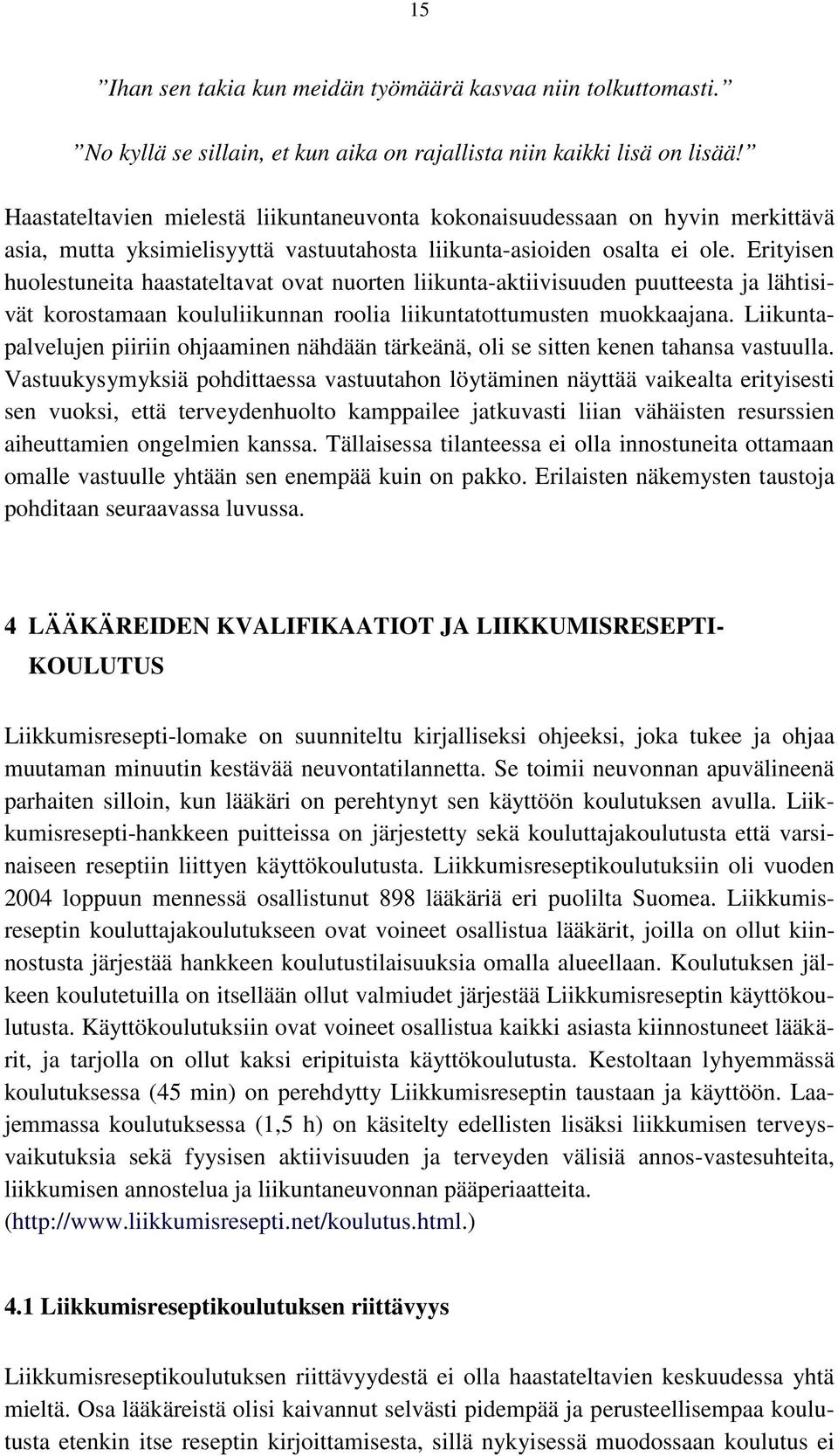 Erityisen huolestuneita haastateltavat ovat nuorten liikunta-aktiivisuuden puutteesta ja lähtisivät korostamaan koululiikunnan roolia liikuntatottumusten muokkaajana.