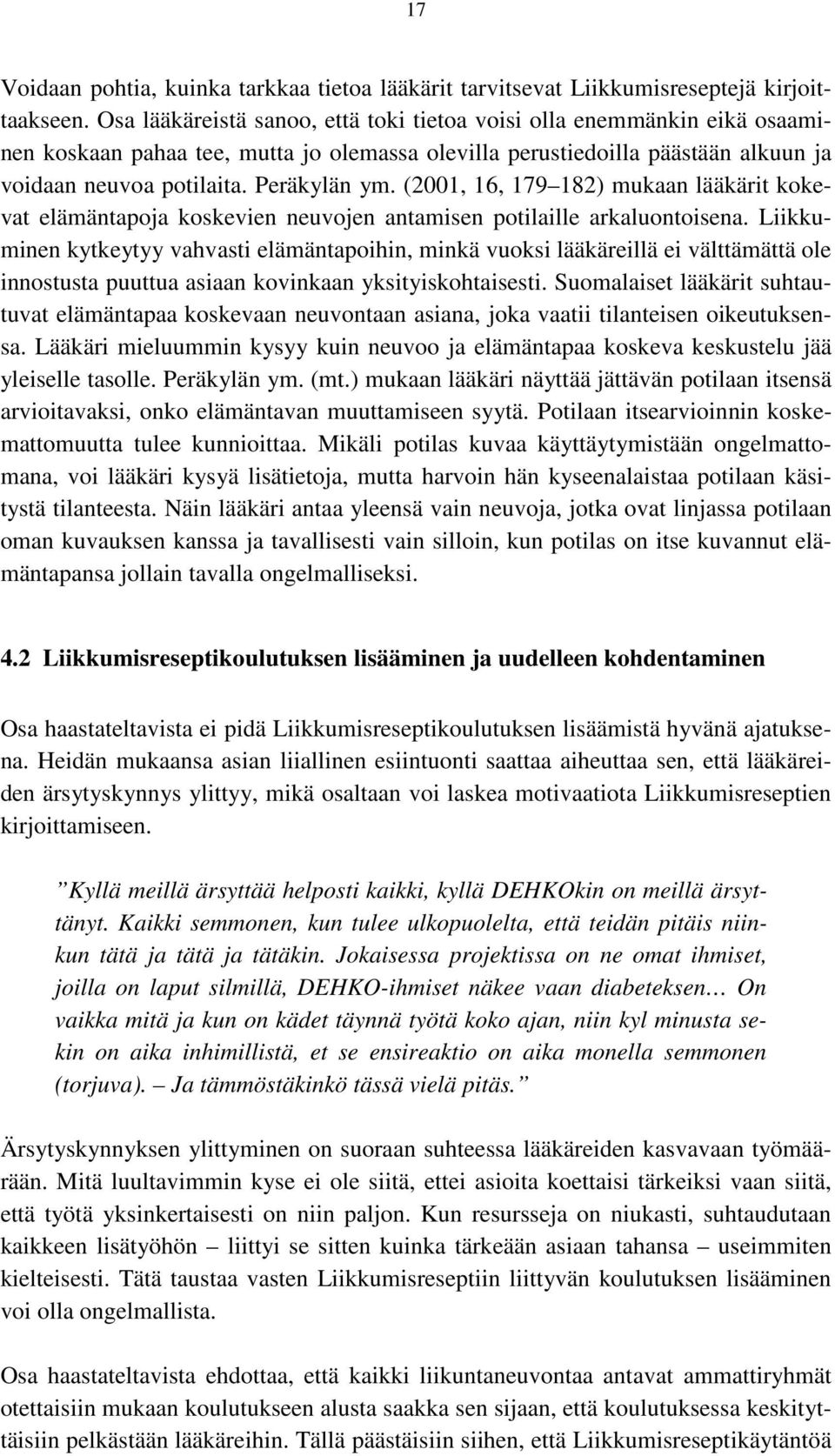 (2001, 16, 179 182) mukaan lääkärit kokevat elämäntapoja koskevien neuvojen antamisen potilaille arkaluontoisena.