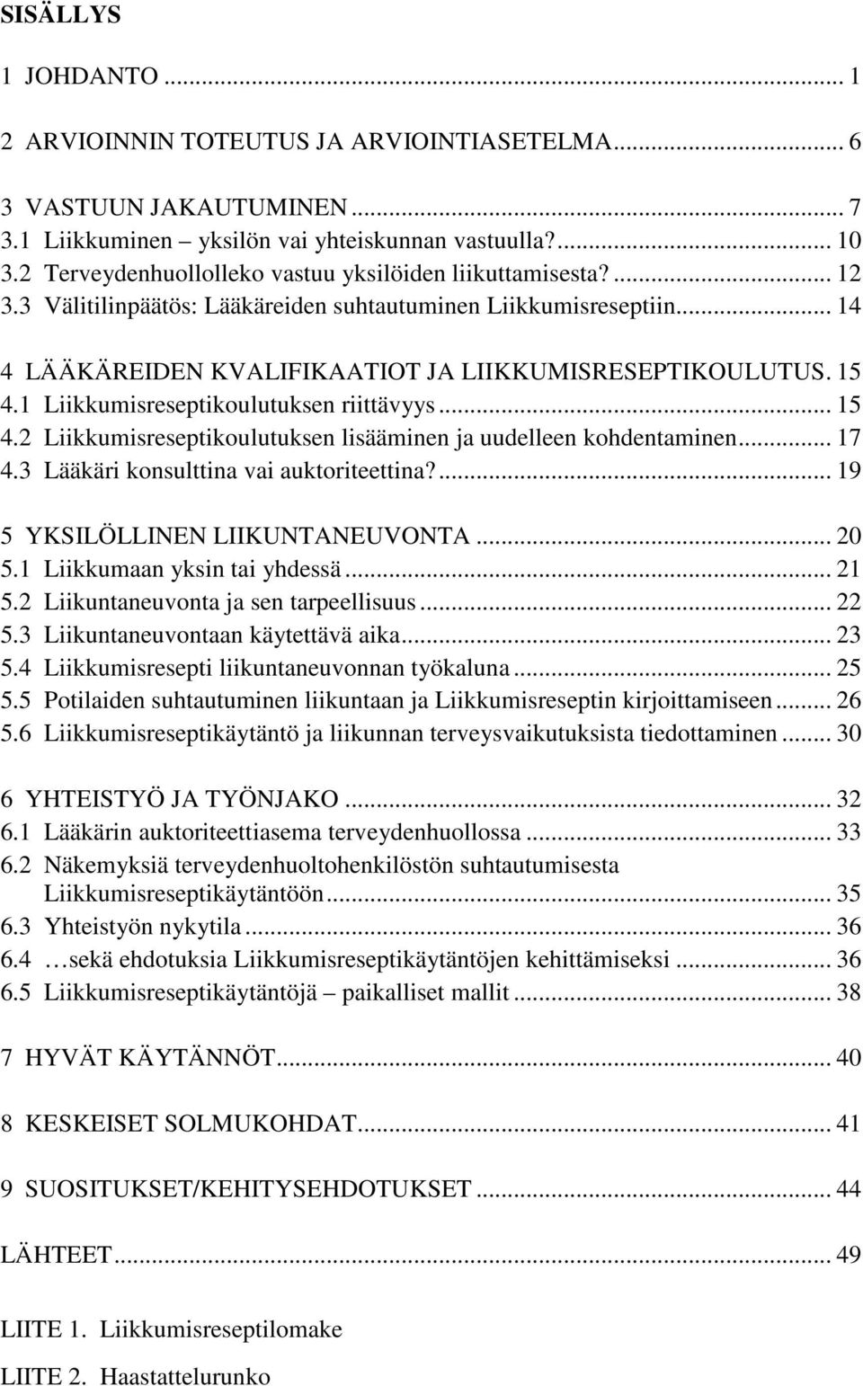 1 Liikkumisreseptikoulutuksen riittävyys... 15 4.2 Liikkumisreseptikoulutuksen lisääminen ja uudelleen kohdentaminen... 17 4.3 Lääkäri konsulttina vai auktoriteettina?