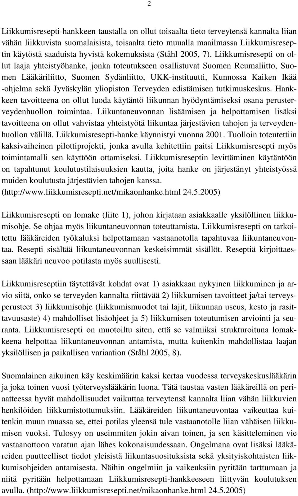 Liikkumisresepti on ollut laaja yhteistyöhanke, jonka toteutukseen osallistuvat Suomen Reumaliitto, Suomen Lääkäriliitto, Suomen Sydänliitto, UKK-instituutti, Kunnossa Kaiken Ikää -ohjelma sekä