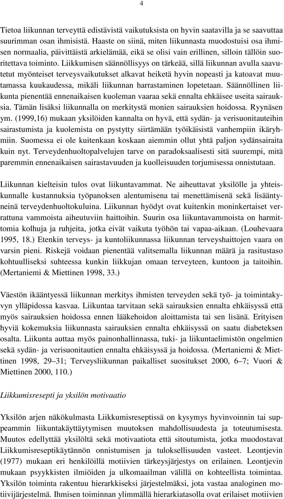 Liikkumisen säännöllisyys on tärkeää, sillä liikunnan avulla saavutetut myönteiset terveysvaikutukset alkavat heiketä hyvin nopeasti ja katoavat muutamassa kuukaudessa, mikäli liikunnan harrastaminen