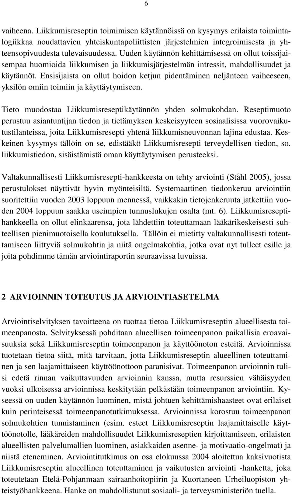 Ensisijaista on ollut hoidon ketjun pidentäminen neljänteen vaiheeseen, yksilön omiin toimiin ja käyttäytymiseen. Tieto muodostaa Liikkumisreseptikäytännön yhden solmukohdan.