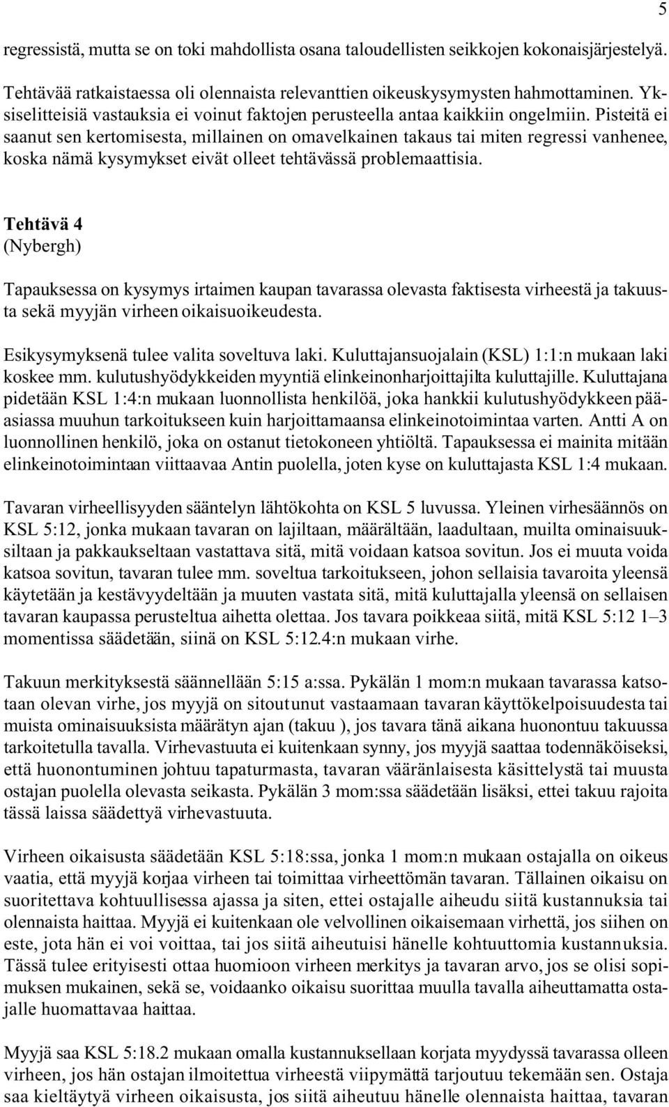 Pisteitä ei saanut sen kertomisesta, millainen on omavelkainen takaus tai miten regressi vanhenee, koska nämä kysymykset eivät olleet tehtävässä problemaattisia.