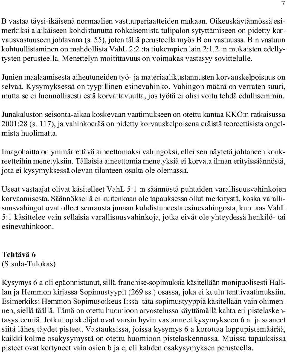 Menettelyn moitittavuus on voimakas vastasyy sovittelulle. Junien maalaamisesta aiheutuneiden työ- ja materiaalikustannusten korvauskelpoisuus on selvää. Kysymyksessä on tyypillinen esinevahinko.