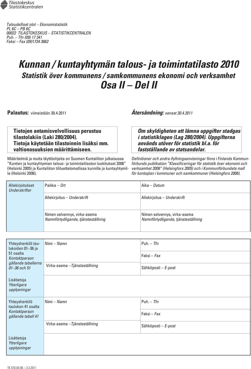 4.2011 Tietojen antamisvelvollisuus perustuu tilastolakiin (Laki 280/2004). Tietoja käytetään tilastoinnin lisäksi mm. valtionosuuksien määrittämiseen.