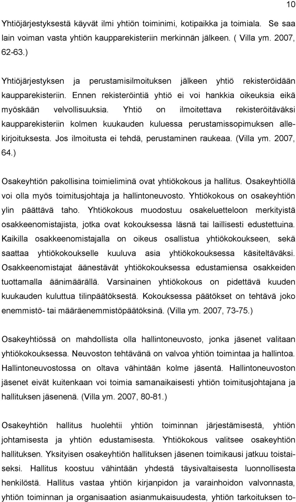 Yhtiö on ilmoitettava rekisteröitäväksi kaupparekisteriin kolmen kuukauden kuluessa perustamissopimuksen allekirjoituksesta. Jos ilmoitusta ei tehdä, perustaminen raukeaa. (Villa ym. 2007, 64.