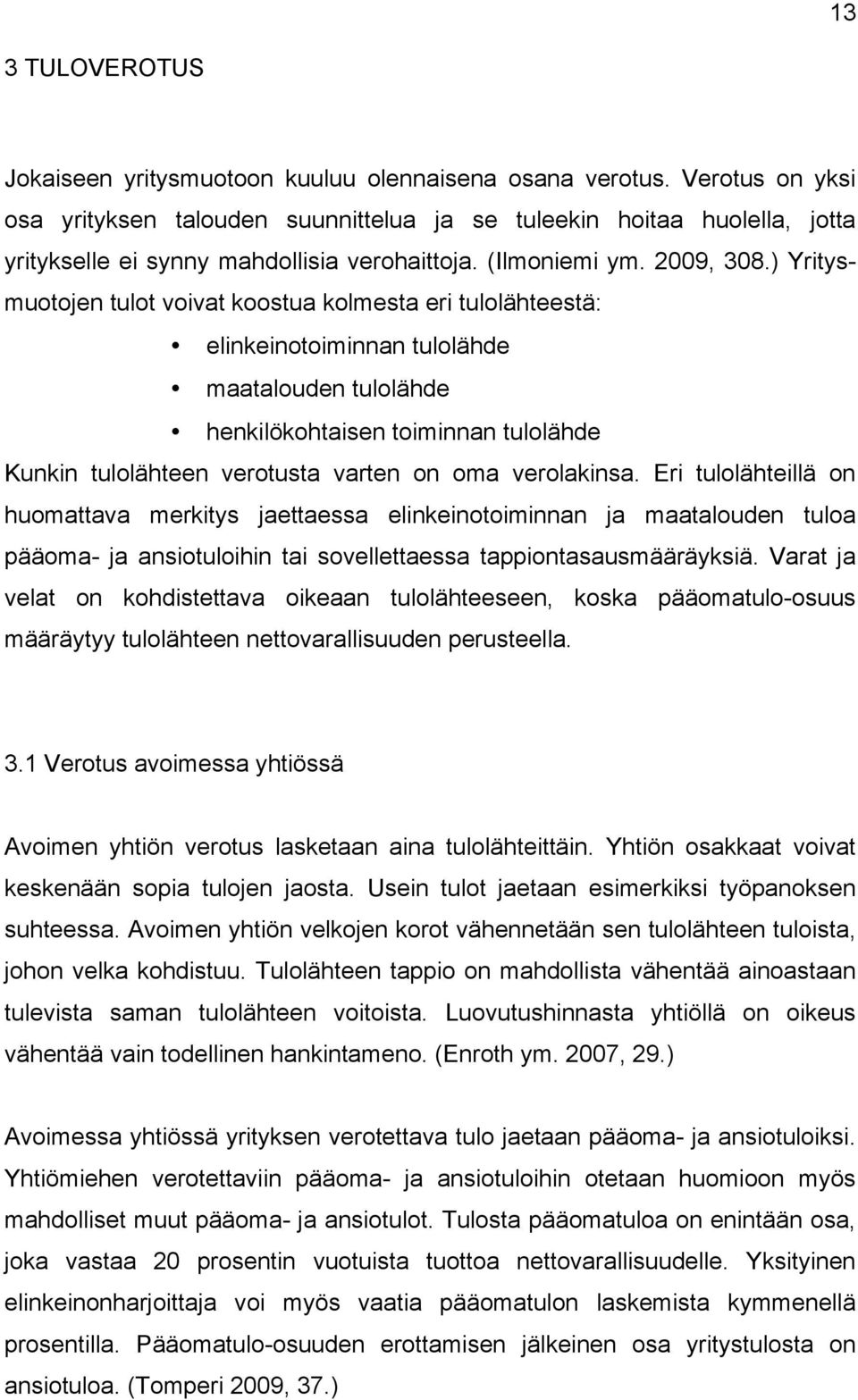 ) Yritysmuotojen tulot voivat koostua kolmesta eri tulolähteestä: elinkeinotoiminnan tulolähde maatalouden tulolähde henkilökohtaisen toiminnan tulolähde Kunkin tulolähteen verotusta varten on oma