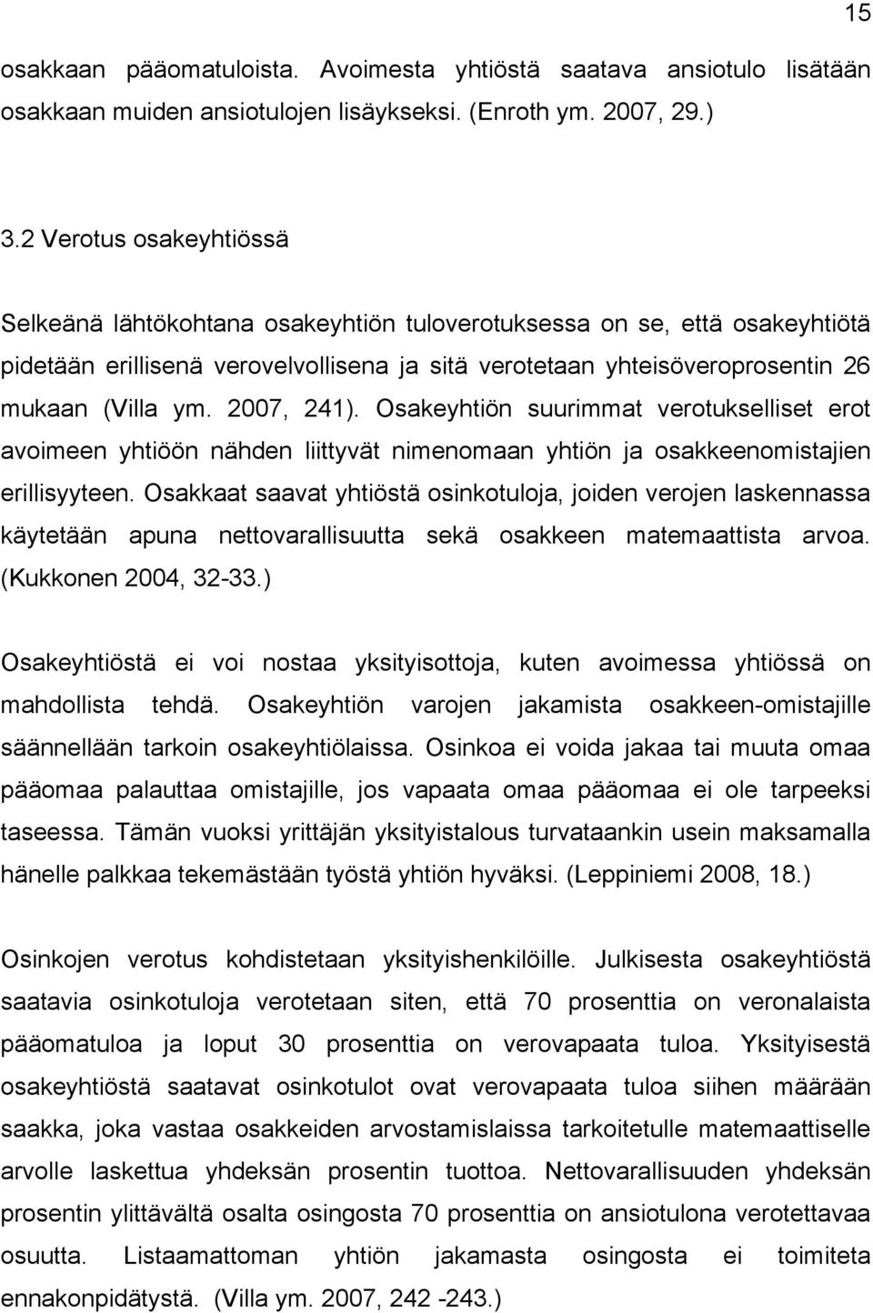 2007, 241). Osakeyhtiön suurimmat verotukselliset erot avoimeen yhtiöön nähden liittyvät nimenomaan yhtiön ja osakkeenomistajien erillisyyteen.