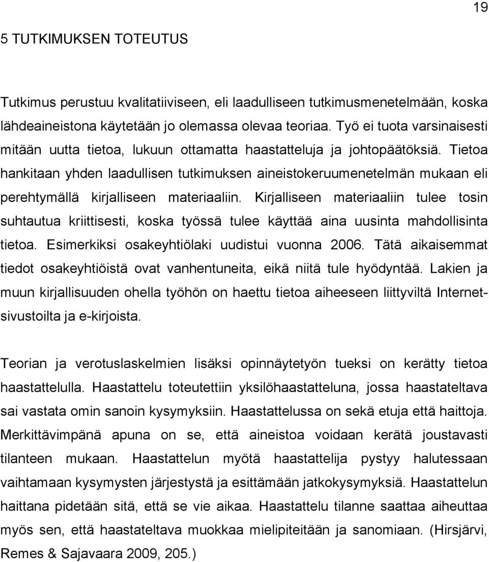 Tietoa hankitaan yhden laadullisen tutkimuksen aineistokeruumenetelmän mukaan eli perehtymällä kirjalliseen materiaaliin.