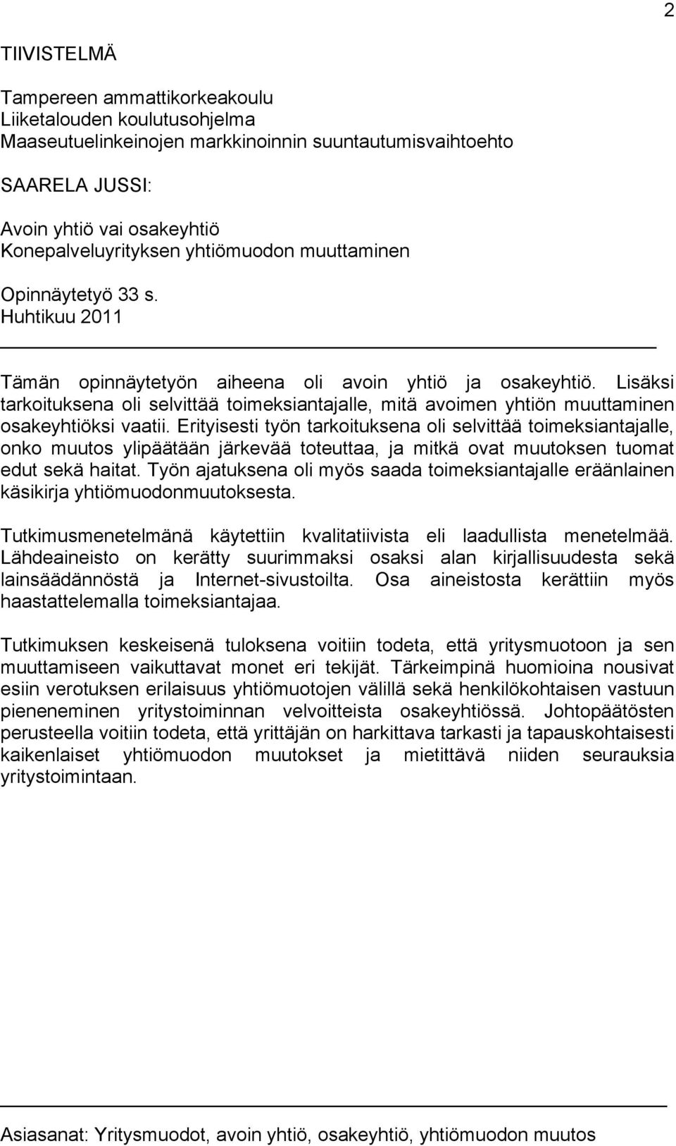 Lisäksi tarkoituksena oli selvittää toimeksiantajalle, mitä avoimen yhtiön muuttaminen osakeyhtiöksi vaatii.