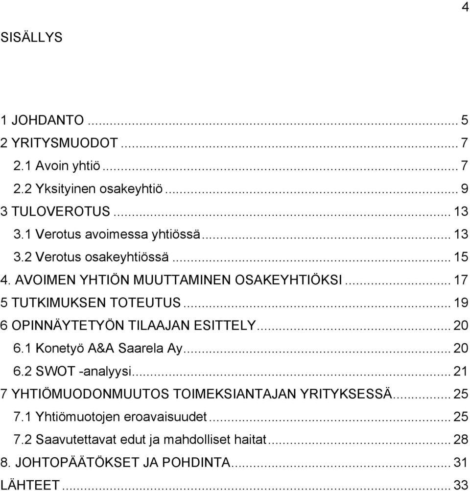 .. 19 6 OPINNÄYTETYÖN TILAAJAN ESITTELY... 20 6.1 Konetyö A&A Saarela Ay... 20 6.2 SWOT -analyysi.