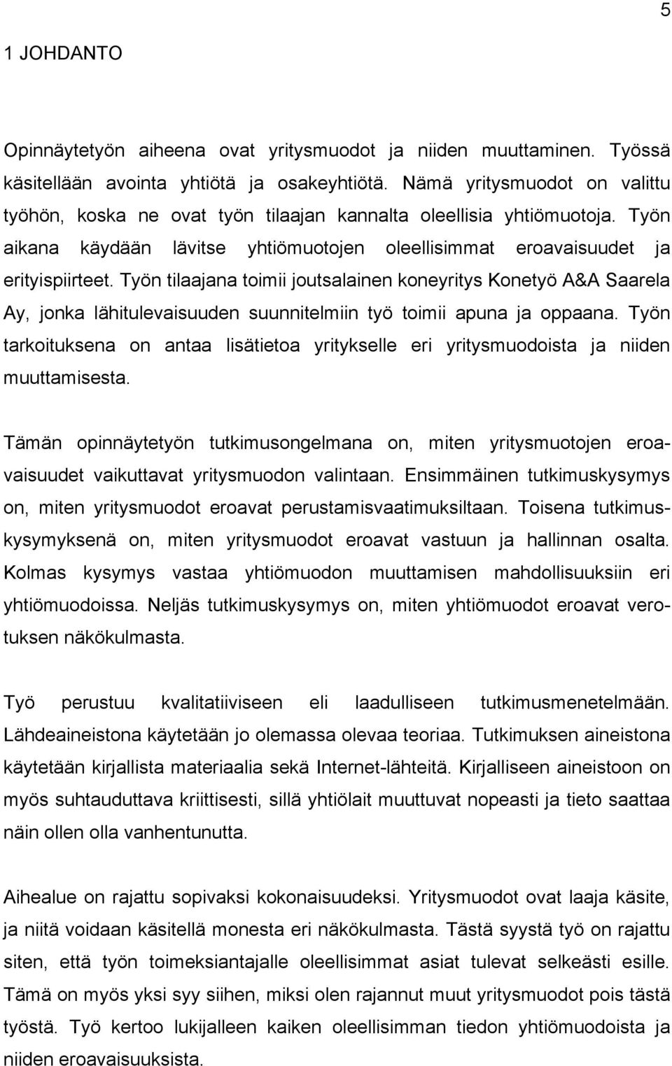 Työn tilaajana toimii joutsalainen koneyritys Konetyö A&A Saarela Ay, jonka lähitulevaisuuden suunnitelmiin työ toimii apuna ja oppaana.