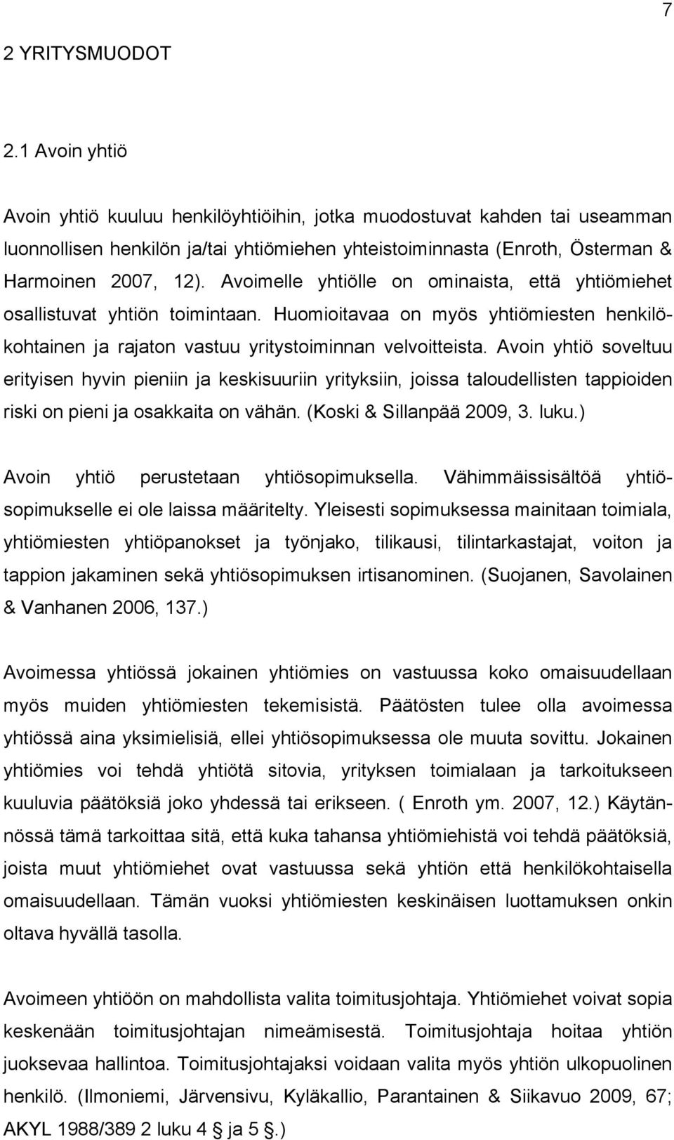 Avoimelle yhtiölle on ominaista, että yhtiömiehet osallistuvat yhtiön toimintaan. Huomioitavaa on myös yhtiömiesten henkilökohtainen ja rajaton vastuu yritystoiminnan velvoitteista.