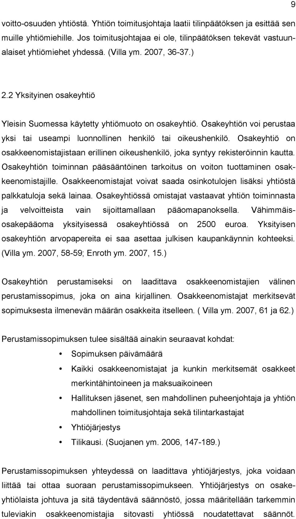 Osakeyhtiö on osakkeenomistajistaan erillinen oikeushenkilö, joka syntyy rekisteröinnin kautta. Osakeyhtiön toiminnan pääsääntöinen tarkoitus on voiton tuottaminen osakkeenomistajille.