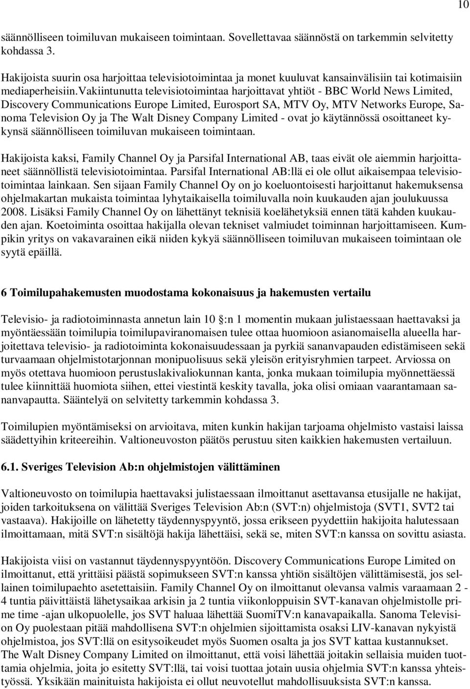 vakiintunutta televisiotoimintaa harjoittavat yhtiöt - BBC World News Limited, Discovery Communications Europe Limited, Eurosport SA, MTV Oy, MTV Networks Europe, Sanoma Television Oy ja The Walt