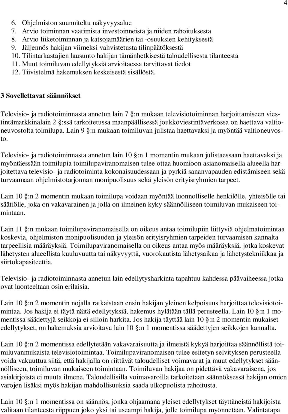 Muut toimiluvan edellytyksiä arvioitaessa tarvittavat tiedot 12. Tiivistelmä hakemuksen keskeisestä sisällöstä.