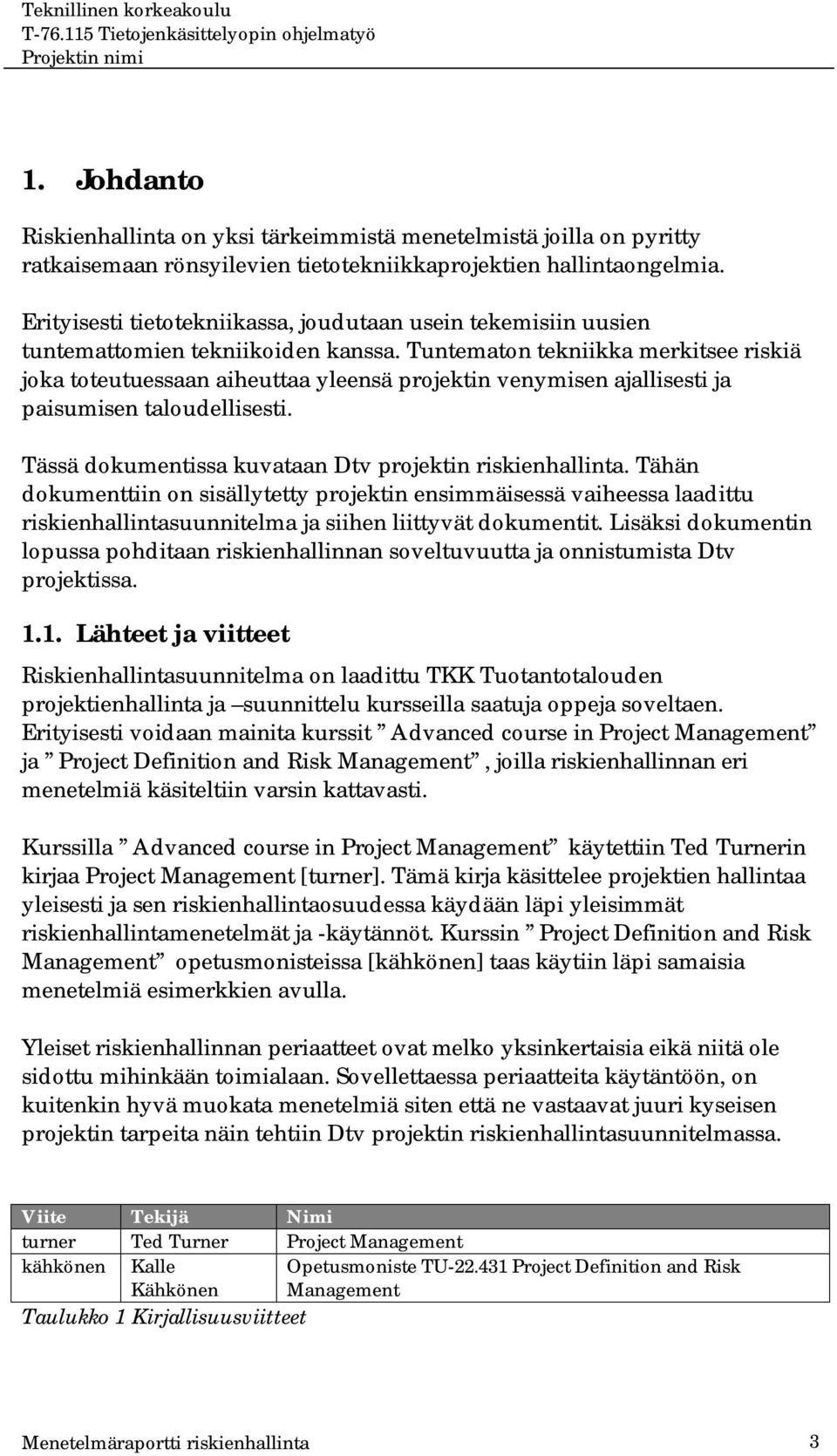 Tuntematon tekniikka merkitsee riskiä joka toteutuessaan aiheuttaa yleensä projektin venymisen ajallisesti ja paisumisen taloudellisesti. Tässä dokumentissa kuvataan Dtv projektin riskienhallinta.