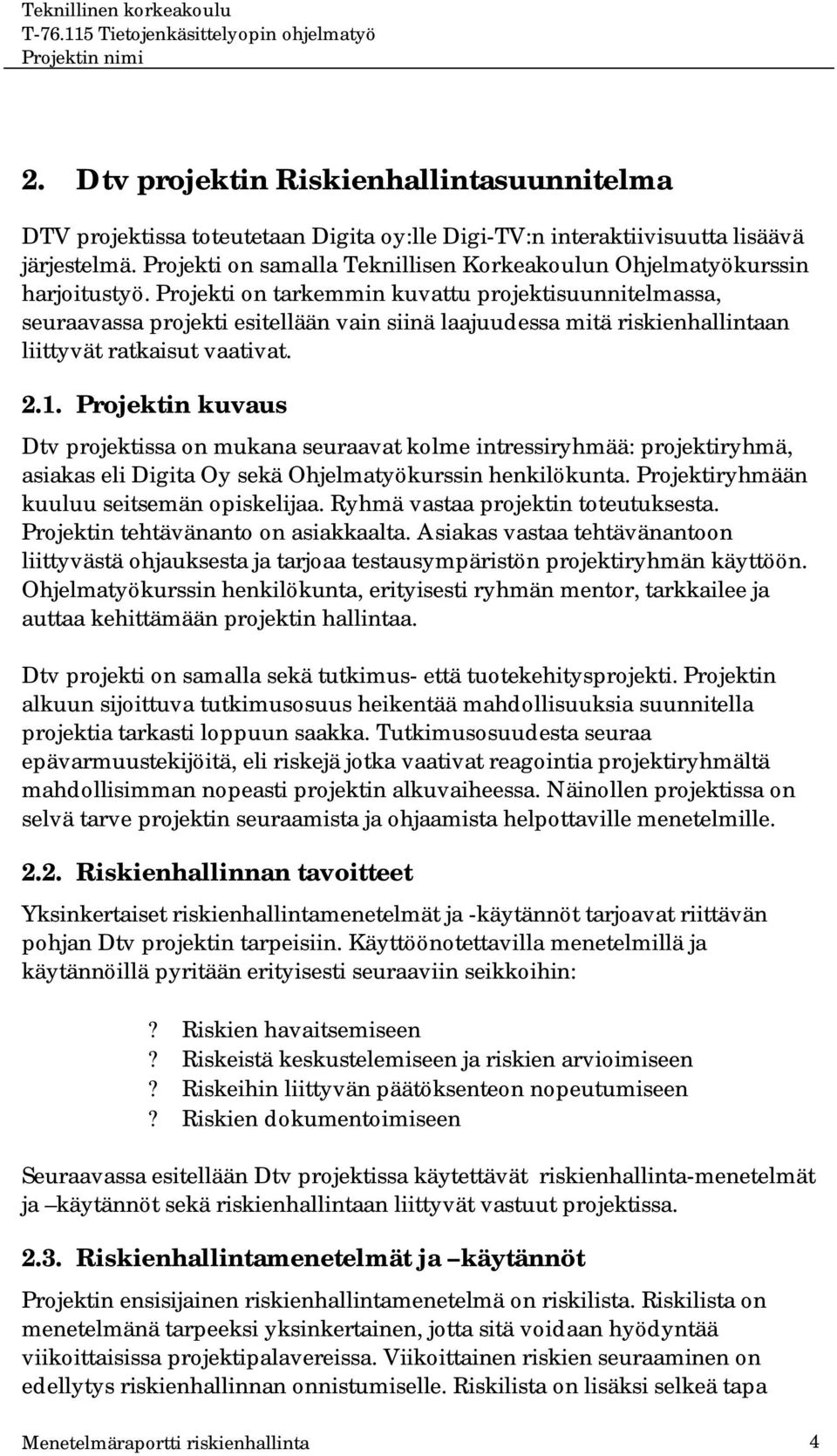 Projekti on tarkemmin kuvattu projektisuunnitelmassa, seuraavassa projekti esitellään vain siinä laajuudessa mitä riskienhallintaan liittyvät ratkaisut vaativat. 2.1.