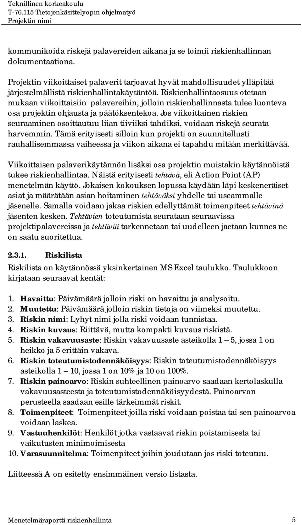 Riskienhallintaosuus otetaan mukaan viikoittaisiin palavereihin, jolloin riskienhallinnasta tulee luonteva osa projektin ohjausta ja päätöksentekoa.