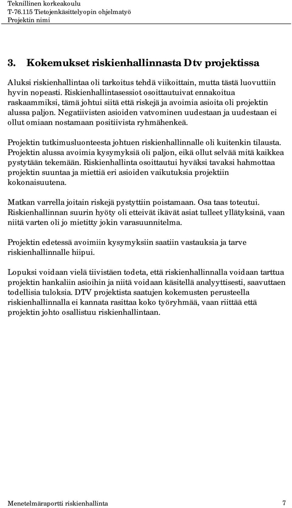 Negatiivisten asioiden vatvominen uudestaan ja uudestaan ei ollut omiaan nostamaan positiivista ryhmähenkeä. Projektin tutkimusluonteesta johtuen riskienhallinnalle oli kuitenkin tilausta.