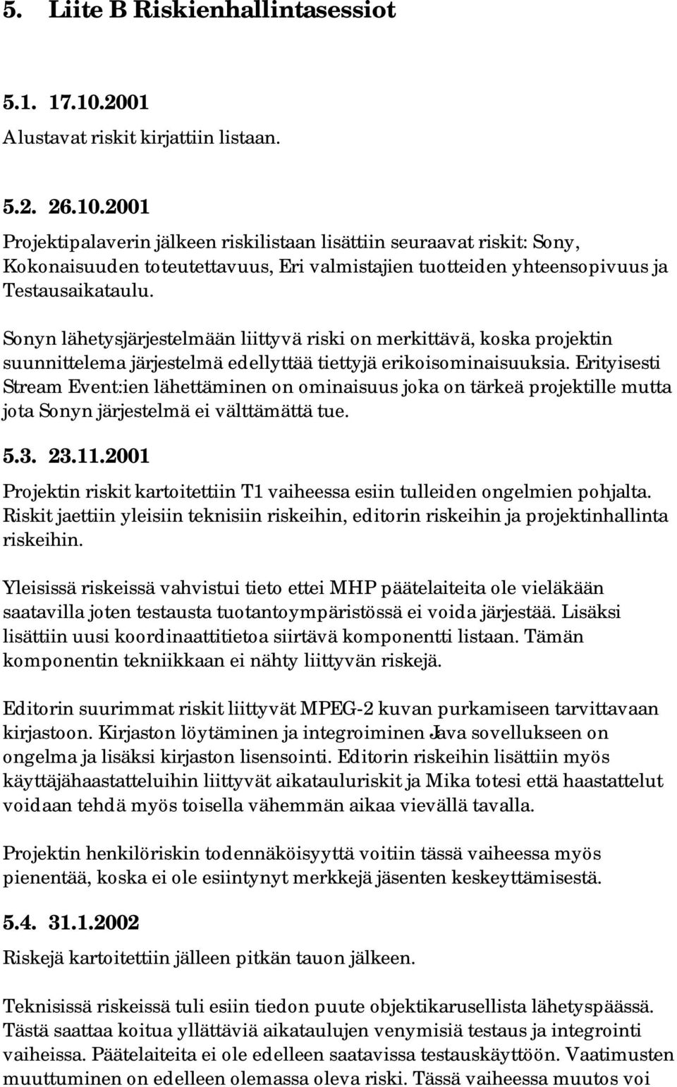 2001 Projektipalaverin jälkeen riskilistaan lisättiin seuraavat riskit: Sony, Kokonaisuuden toteutettavuus, Eri valmistajien tuotteiden yhteensopivuus ja Testausaikataulu.