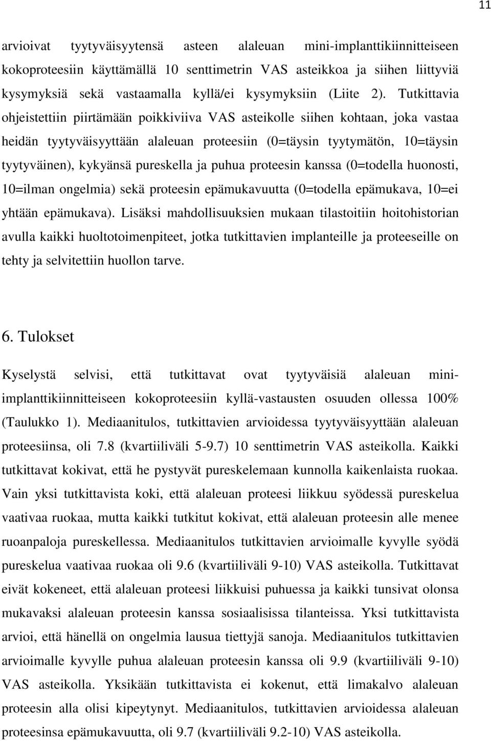 Tutkittavia ohjeistettiin piirtämään poikkiviiva VAS asteikolle siihen kohtaan, joka vastaa heidän tyytyväisyyttään alaleuan proteesiin (0=täysin tyytymätön, 10=täysin tyytyväinen), kykyänsä