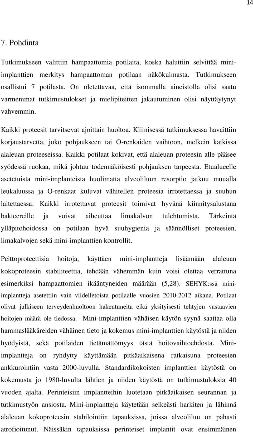 Kliinisessä tutkimuksessa havaittiin korjaustarvetta, joko pohjaukseen tai O-renkaiden vaihtoon, melkein kaikissa alaleuan proteeseissa.