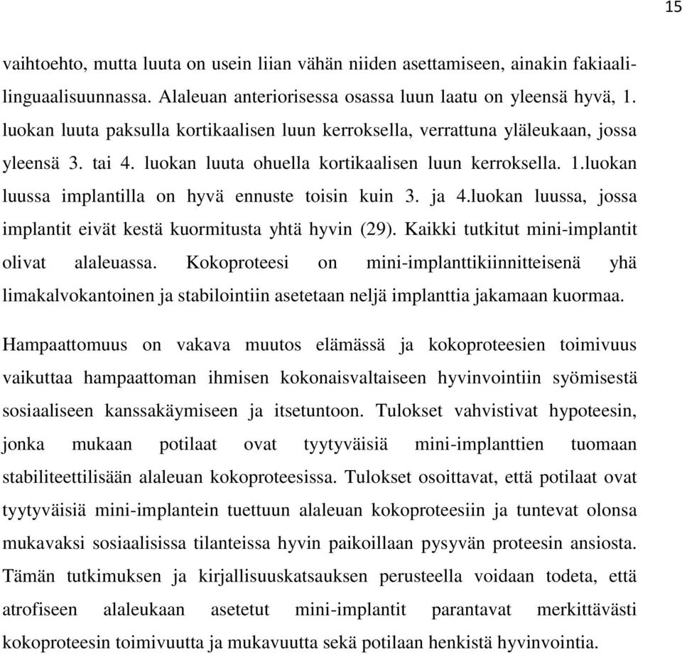 luokan luussa implantilla on hyvä ennuste toisin kuin 3. ja 4.luokan luussa, jossa implantit eivät kestä kuormitusta yhtä hyvin (29). Kaikki tutkitut mini-implantit olivat alaleuassa.