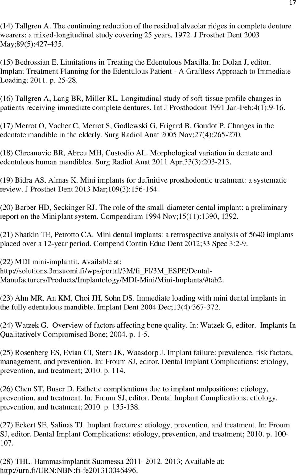 25-28. (16) Tallgren A, Lang BR, Miller RL. Longitudinal study of soft-tissue profile changes in patients receiving immediate complete dentures. Int J Prosthodont 1991 Jan-Feb;4(1):9-16.