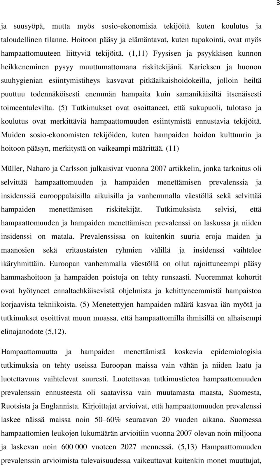 Karieksen ja huonon suuhygienian esiintymistiheys kasvavat pitkäaikaishoidokeilla, jolloin heiltä puuttuu todennäköisesti enemmän hampaita kuin samanikäisiltä itsenäisesti toimeentulevilta.