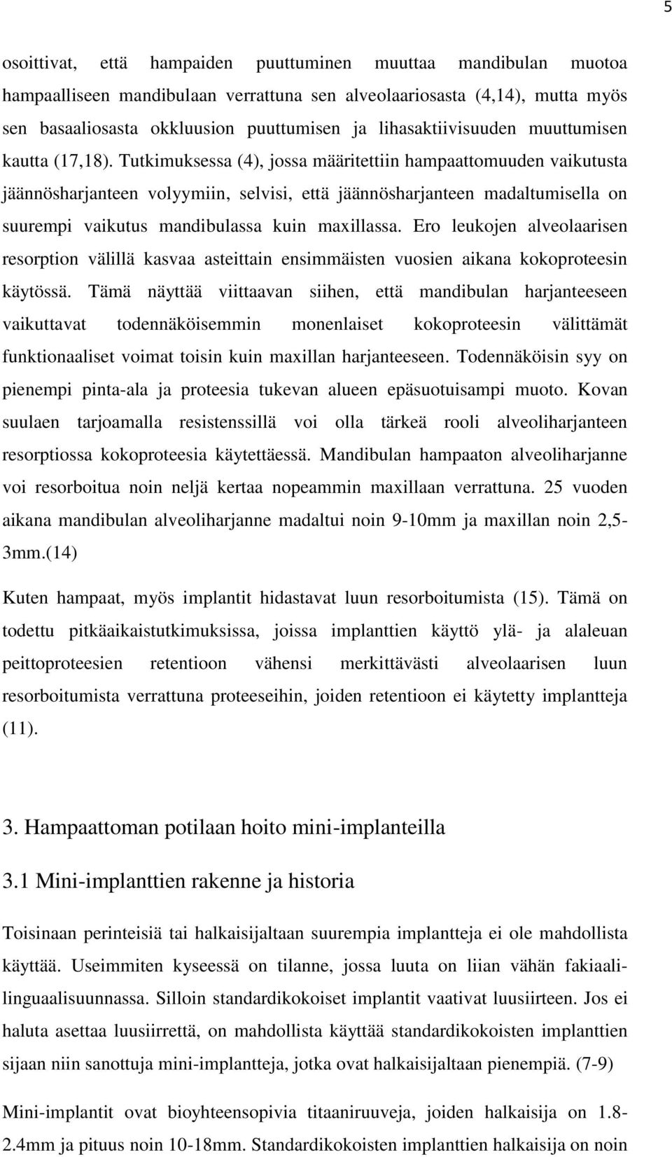 Tutkimuksessa (4), jossa määritettiin hampaattomuuden vaikutusta jäännösharjanteen volyymiin, selvisi, että jäännösharjanteen madaltumisella on suurempi vaikutus mandibulassa kuin maxillassa.