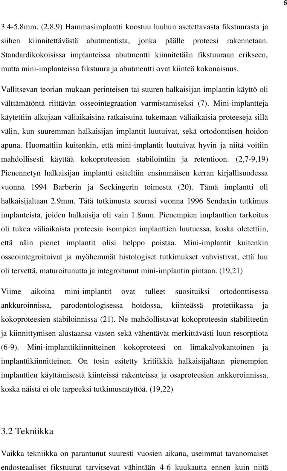 Vallitsevan teorian mukaan perinteisen tai suuren halkaisijan implantin käyttö oli välttämätöntä riittävän osseointegraation varmistamiseksi (7).