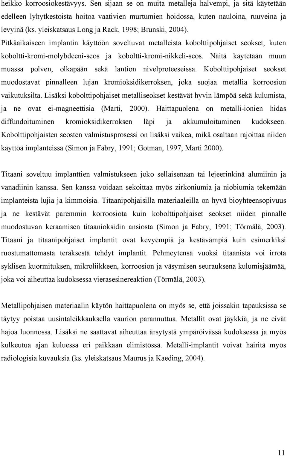 Pitkäaikaiseen implantin käyttöön soveltuvat metalleista kobolttipohjaiset seokset, kuten koboltti-kromi-molybdeeni-seos ja koboltti-kromi-nikkeli-seos.