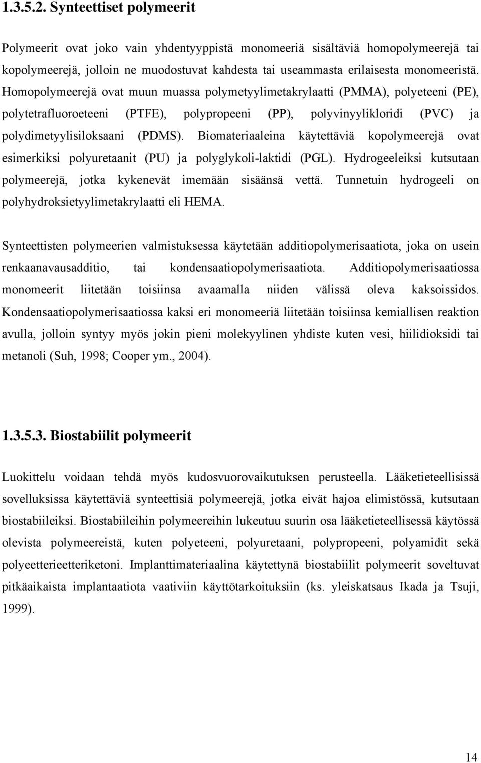 Homopolymeerejä ovat muun muassa polymetyylimetakrylaatti (PMMA), polyeteeni (PE), polytetrafluoroeteeni (PTFE), polypropeeni (PP), polyvinyylikloridi (PVC) ja polydimetyylisiloksaani (PDMS).